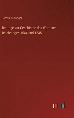 bokomslag Beitrge zur Geschichte des Wormser Reichstages 1544 und 1545
