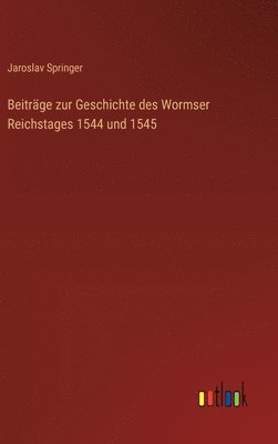 Beitrge zur Geschichte des Wormser Reichstages 1544 und 1545 1