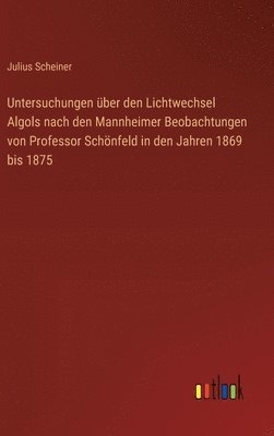 bokomslag Untersuchungen ber den Lichtwechsel Algols nach den Mannheimer Beobachtungen von Professor Schnfeld in den Jahren 1869 bis 1875