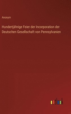 bokomslag Hundertjhrige Feier der Incorporation der Deutschen Gesellschaft von Pennsylvanien