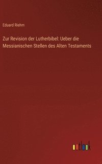 bokomslag Zur Revision der Lutherbibel: Ueber die Messianischen Stellen des Alten Testaments