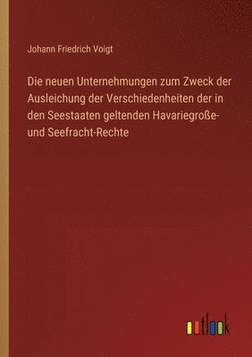 bokomslag Die neuen Unternehmungen zum Zweck der Ausleichung der Verschiedenheiten der in den Seestaaten geltenden Havariegroe- und Seefracht-Rechte