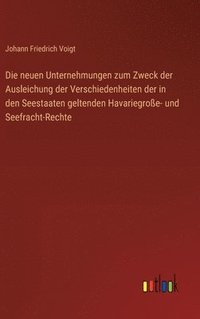 bokomslag Die neuen Unternehmungen zum Zweck der Ausleichung der Verschiedenheiten der in den Seestaaten geltenden Havariegroe- und Seefracht-Rechte