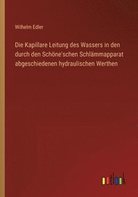 bokomslag Die Kapillare Leitung des Wassers in den durch den Schne'schen Schlmmapparat abgeschiedenen hydraulischen Werthen