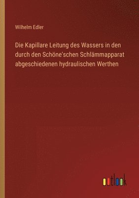 bokomslag Die Kapillare Leitung des Wassers in den durch den Schne'schen Schlmmapparat abgeschiedenen hydraulischen Werthen