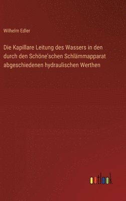 bokomslag Die Kapillare Leitung des Wassers in den durch den Schne'schen Schlmmapparat abgeschiedenen hydraulischen Werthen