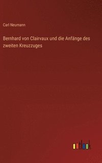 bokomslag Bernhard von Clairvaux und die Anfnge des zweiten Kreuzzuges