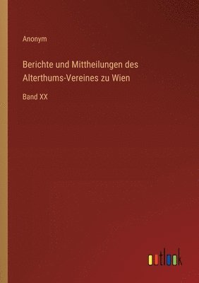 bokomslag Berichte und Mittheilungen des Alterthums-Vereines zu Wien: Band XX