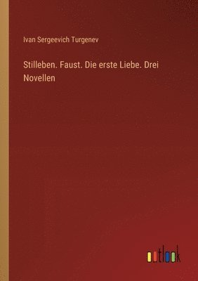 Stilleben. Faust. Die erste Liebe. Drei Novellen