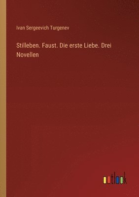 Stilleben. Faust. Die erste Liebe. Drei Novellen 1