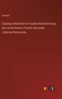 bokomslag Catalog enthaltend die Kupferstichsammlung des verstorbenen Frsten Alexander Lobanow Rostowsky