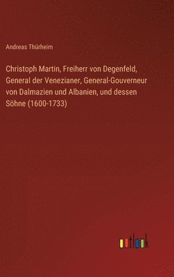 Christoph Martin, Freiherr von Degenfeld, General der Venezianer, General-Gouverneur von Dalmazien und Albanien, und dessen Söhne (1600-1733) 1