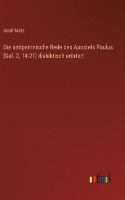 bokomslag Die antipetrinische Rede des Apostels Paulus [Gal. 2, 14-21] dialektisch errtert