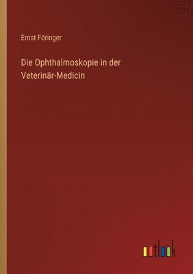 Die Ophthalmoskopie in der Veterinr-Medicin 1