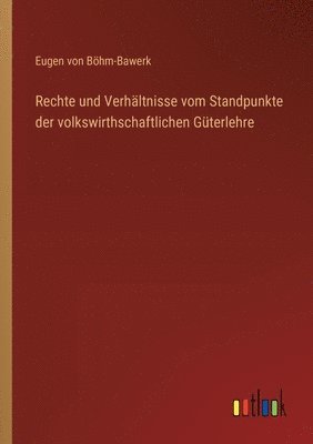 bokomslag Rechte und Verhltnisse vom Standpunkte der volkswirthschaftlichen Gterlehre