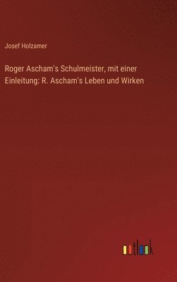 Roger Ascham's Schulmeister, mit einer Einleitung 1