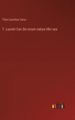 bokomslag T. Lucreti Cari De rerum natura libri sex