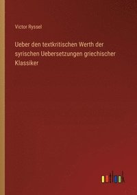 bokomslag Ueber den textkritischen Werth der syrischen Uebersetzungen griechischer Klassiker