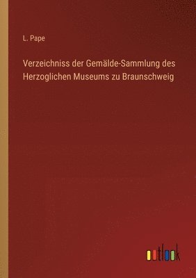 bokomslag Verzeichniss der Gemlde-Sammlung des Herzoglichen Museums zu Braunschweig