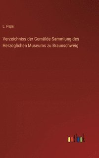 bokomslag Verzeichniss der Gemlde-Sammlung des Herzoglichen Museums zu Braunschweig