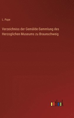 Verzeichniss der Gemlde-Sammlung des Herzoglichen Museums zu Braunschweig 1