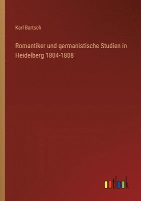 Karl Bartsch - Romantiker und germanistische Studien in Heidelberg 1804-1808, Häftad