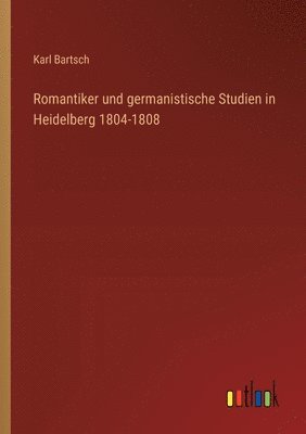 Romantiker und germanistische Studien in Heidelberg 1804-1808 1