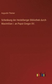 bokomslag Schenkung der Heidelberger Bibliothek durch Maximilian I. an Papst Gregor XV.