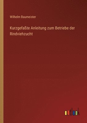 Kurzgefate Anleitung zum Betriebe der Rindviehzucht 1