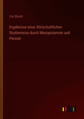 Ergebnisse einer Wirtschaftlichen Studienreise durch Mesopotamien und Persien