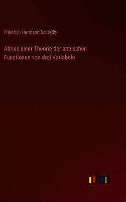 Abriss einer Theorie der abelschen Functionen von drei Variabeln