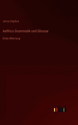 Aelfrics Grammatik und Glossar: Erste Abteilung