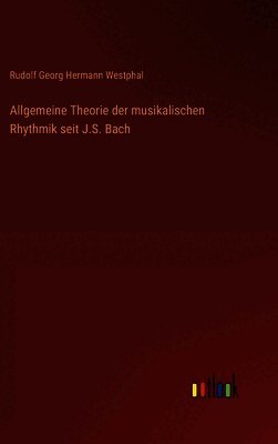 Rudolf Georg Hermann Westphal - Allgemeine Theorie der musikalischen Rhythmik seit J.S. Bach, Inbunden