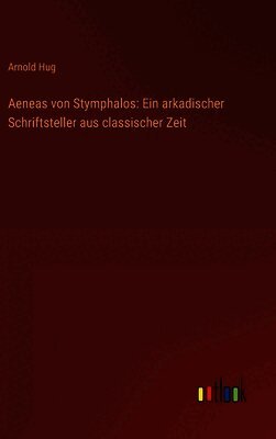 Aeneas von Stymphalos: Ein arkadischer Schriftsteller aus classischer Zeit