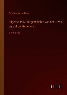 Allgemeine Kulturgeschichte von der Urzeit bis auf die Gegenwart: Erster Band