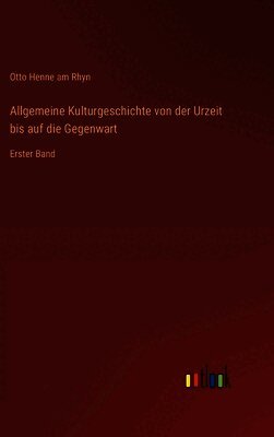 Allgemeine Kulturgeschichte von der Urzeit bis auf die Gegenwart: Erster Band