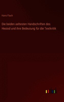 Die beiden aeltesten Handschriften des Hesiod und ihre Bedeutung für die Textkritik