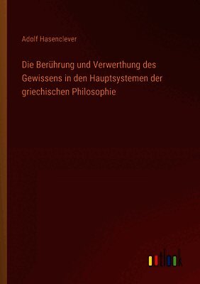Die Berührung und Verwerthung des Gewissens in den Hauptsystemen der griechischen Philosophie