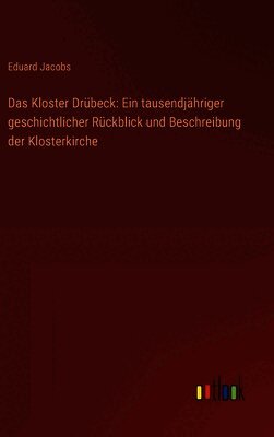 Das Kloster Drübeck: Ein tausendjähriger geschichtlicher Rückblick und Beschreibung der Klosterkirche