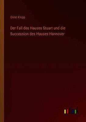 Onno Klopp - Fall des Hauses Stuart und die Succession des Hauses Hannover, Häftad