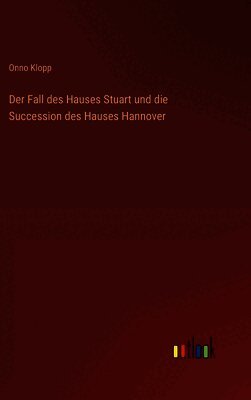 Onno Klopp - Fall des Hauses Stuart und die Succession des Hauses Hannover, Inbunden