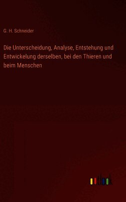 Die Unterscheidung, Analyse, Entstehung und Entwickelung derselben, bei den Thieren und beim Menschen