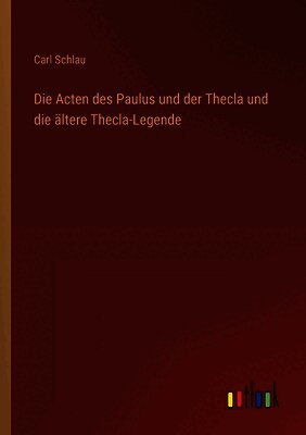 Acten des Paulus und der Thecla und die ältere Thecla-Legende