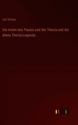 Acten des Paulus und der Thecla und die ältere Thecla-Legende