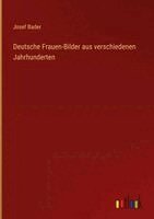 Josef Bader - Deutsche Frauen-Bilder aus verschiedenen Jahrhunderten, Inbunden