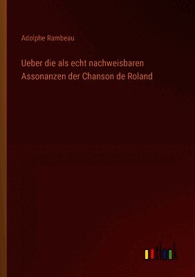 Ueber die als echt nachweisbaren Assonanzen der Chanson de Roland