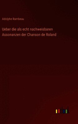 Ueber die als echt nachweisbaren Assonanzen der Chanson de Roland