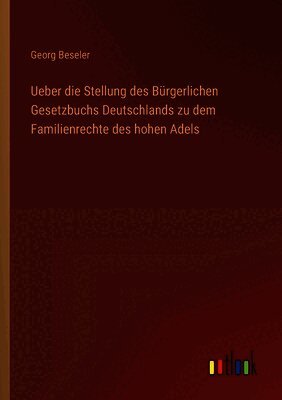 Ueber die Stellung des Bürgerlichen Gesetzbuchs Deutschlands zu dem Familienrechte des hohen Adels