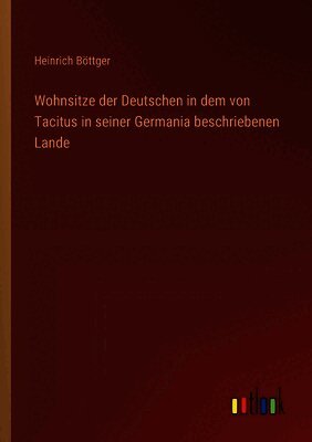Wohnsitze der Deutschen in dem von Tacitus in seiner Germania beschriebenen Lande