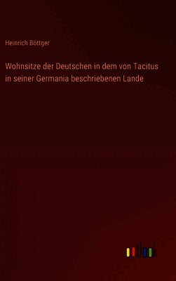Wohnsitze der Deutschen in dem von Tacitus in seiner Germania beschriebenen Lande